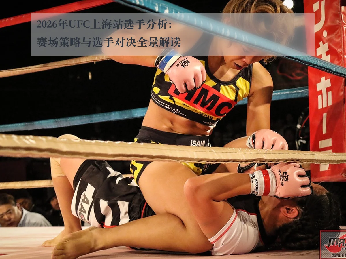 2026年UFC上海站选手分析:赛场策略与选手对决全景解读